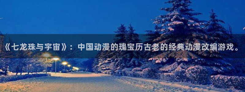虫虫漫画免费漫画入口在哪里：《七龙珠与宇宙》：中国动漫的瑰宝历古老的经典动漫改编游戏。