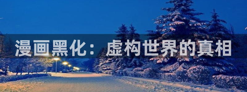 虫虫漫画在线网页：漫画黑化：虚构世界的真相