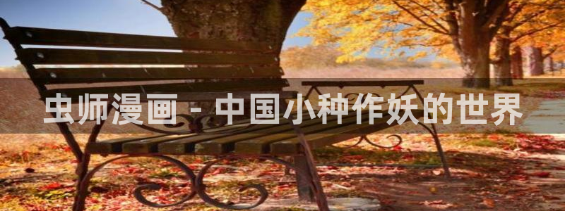 虫虫漫画韩漫在线观看：虫师漫画 - 中国小种作妖的世界