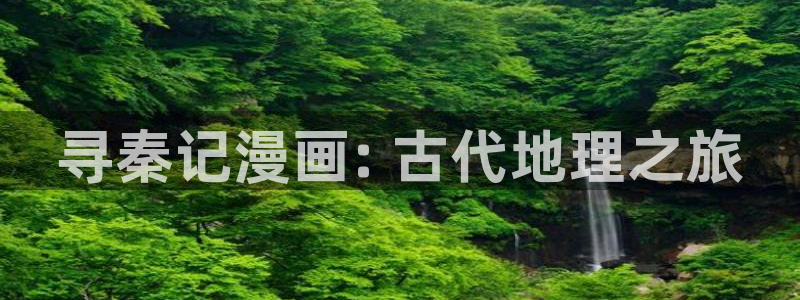 虫虫漫画首页免费阅读：寻秦记漫画: 古代地理之旅