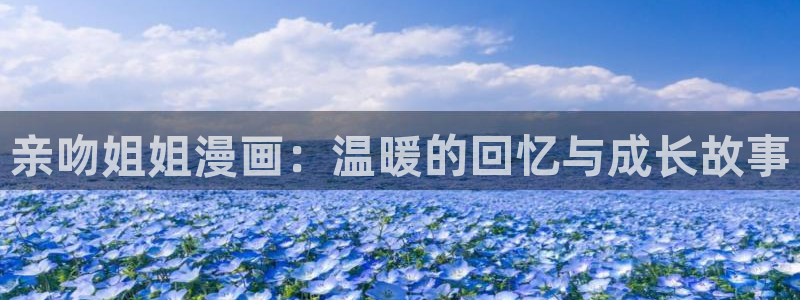 虫虫漫画在线阅读下拉式免费：亲吻姐姐漫画：温暖的回忆与成长故事