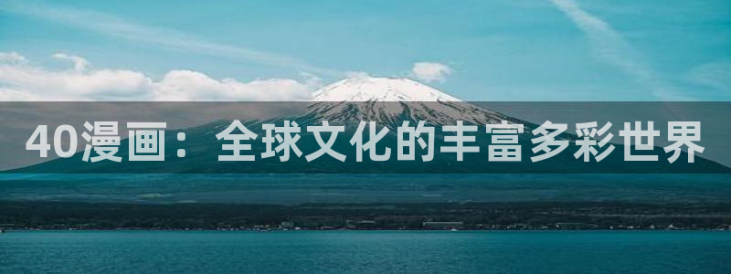 虫虫漫画网页入口：40漫画：全球文化的丰富多彩世界