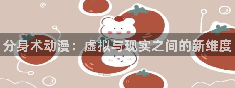 虫虫漫画下拉式漫画：分身术动漫：虚拟与现实之间的新维度